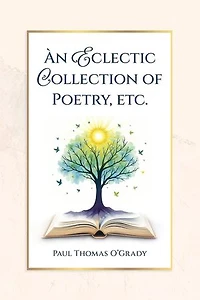 An Eclectic Collection of Poetry, etc.