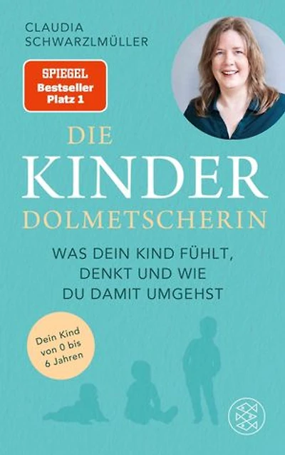 Die Kinderdolmetscherin: Was dein Kind fühlt, denkt und wie du damit umgehst | Die Diplompsychologin Claudia Schwarzlmüller übersetzt Ihr Kind