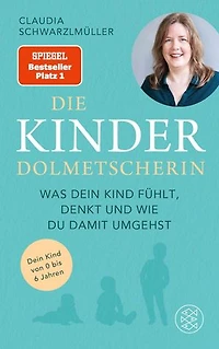 Die Kinderdolmetscherin: Was dein Kind fühlt, denkt und wie du damit umgehst | Die Diplompsychologin Claudia Schwarzlmüller übersetzt Ihr Kind