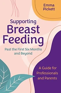 Supporting Breastfeeding Past the First Six Months and Beyond: A Guide for Professionals Parents