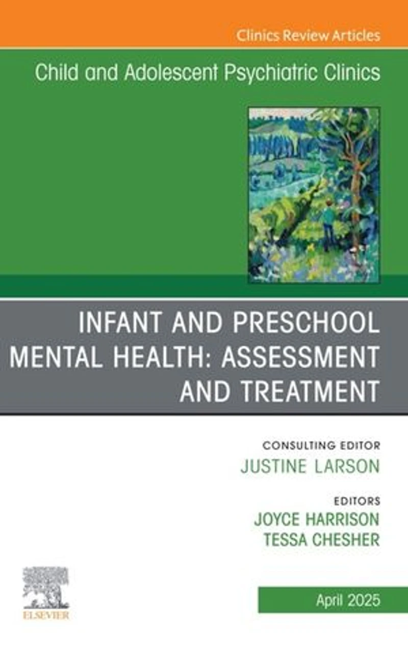 Infant and Preschool Mental Health: Assessment Treatment, An Issue of Child Adolescent Psychiatric Clinics North America, 1e