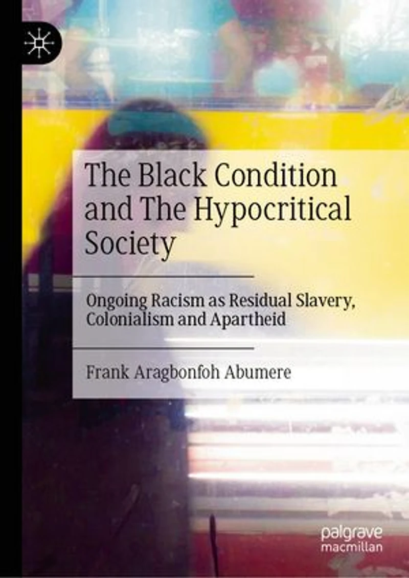 The Black Condition and Hypocritical Society: Ongoing Racism as Residual Slavery, Colonialism Apartheid