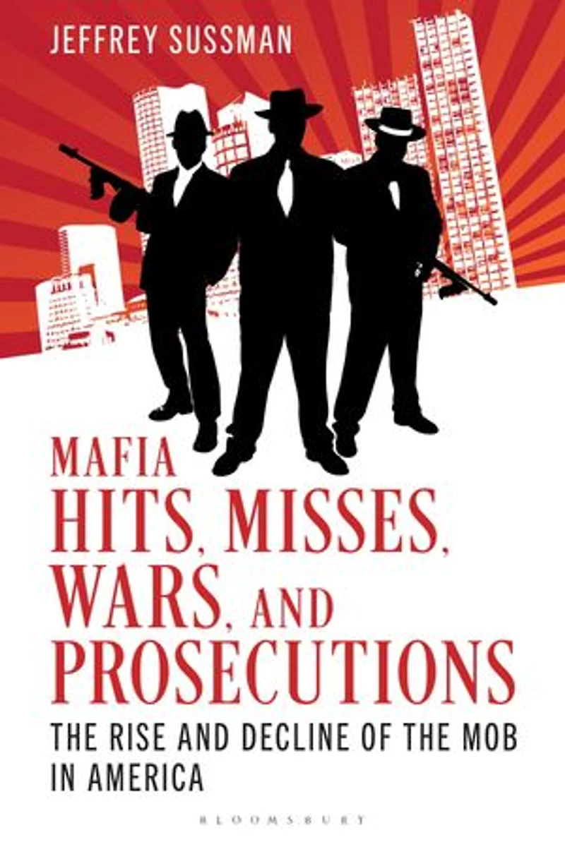 Mafia Hits, Misses, Wars, and Prosecutions: the Rise Decline of Mob America