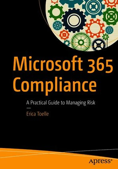 Microsoft 365 Compliance: A Practical Guide To Managing Risk