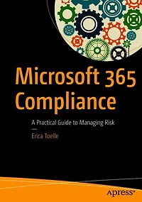 Microsoft 365 Compliance: A Practical Guide To Managing Risk