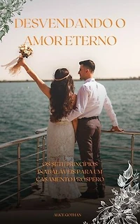 Os Sete Princípios para Fazer o Casamento Dar Certo: Um Guia Revelador para Relacionamentos Harmoniosos e Duradouros