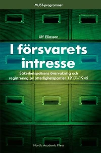 I försvarets intresse : säkerhetspolisens övervakning och registrering av ytterlighetspartier 1917-1945