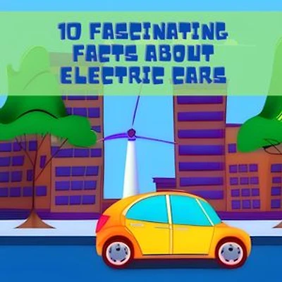 10 Fascinating Facts About Electric Cars: Discover the World of Eco-Friendly Cars!