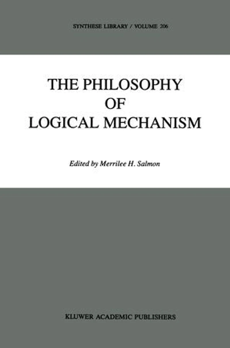 The Philosophy Of Logical Mechanism: Essays Honor Arthur W. Burks, With His Responses