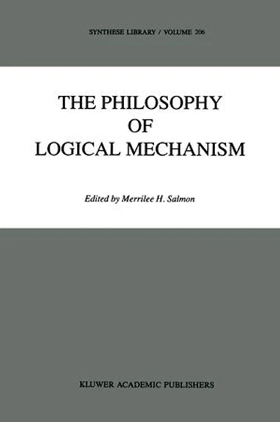 The Philosophy Of Logical Mechanism: Essays Honor Arthur W. Burks, With His Responses