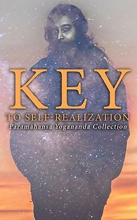 Key to Self-Realization: Paramahansa Yogananda Collection: Autobiography of a Yogi, Science of Religion, Scientific Healing Affirmations