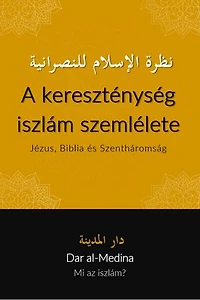 A kereszténység iszlám szemlélete: Jézus, Biblia és Szentháromság