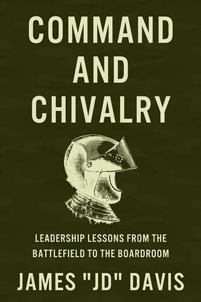 Command and Chivalry: Leadership Lessons from the Battlefield to the Boardroom