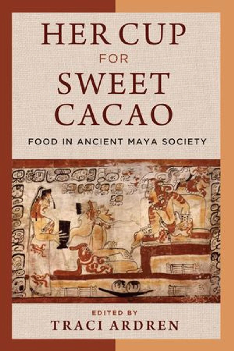 Her Cup for Sweet Cacao: Food Ancient Maya Society