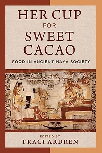 Her Cup for Sweet Cacao: Food Ancient Maya Society