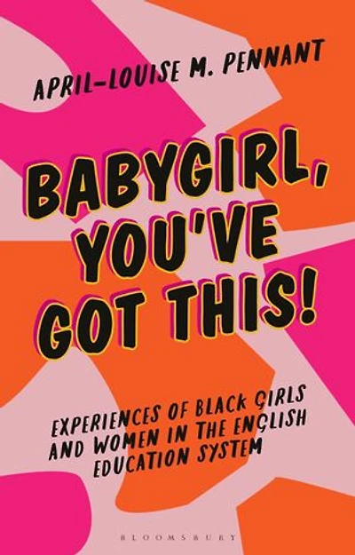 Babygirl, You've Got This!: Experiences of Black Girls and Women the English Education System