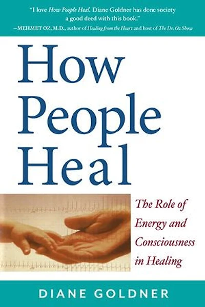 How People Heal: The Role of Energy and Consciousness in Healing