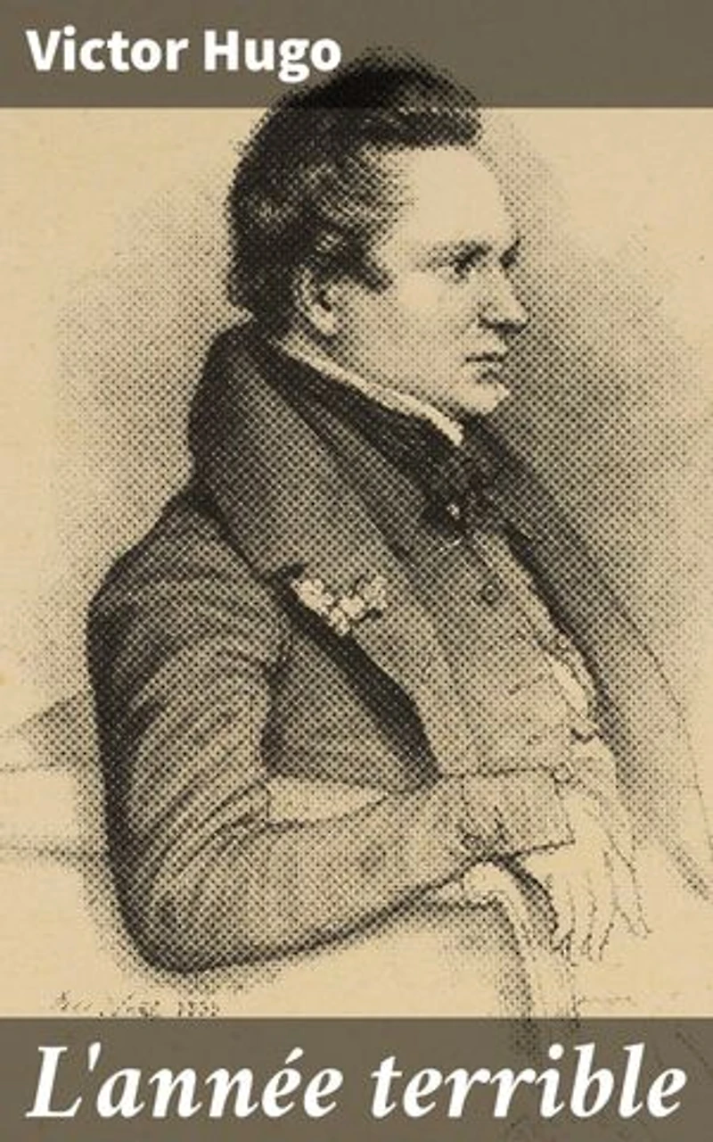L'année terrible: Édition enrichie. Exploration des tourments et de la résilience du peuple français lors de la guerre de 1870