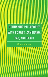 Rethinking Philosophy with Borges, Zambrano, Paz, and Plato