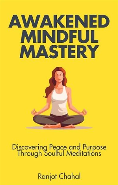 Awakened Mindful Mastery: Discovering Peace and Purpose Through Soulful Meditations