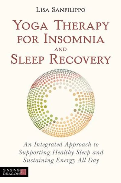 Yoga Therapy for Insomnia and Sleep Recovery: An Integrated Approach to Supporting Healthy Sustaining Energy All Day