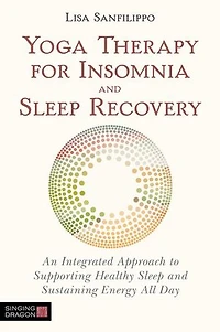 Yoga Therapy for Insomnia and Sleep Recovery: An Integrated Approach to Supporting Healthy Sustaining Energy All Day