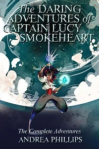 The Daring Adventures of Captain Lucy Smokeheart: The Daring Adventures of Captain Lucy Smokeheart, #1