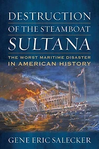 Destruction of The Steamboat Sultana: Worst Maritime Disaster American History