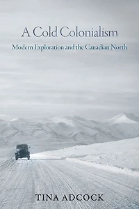 A Cold Colonialism: Modern Exploration and the Canadian North