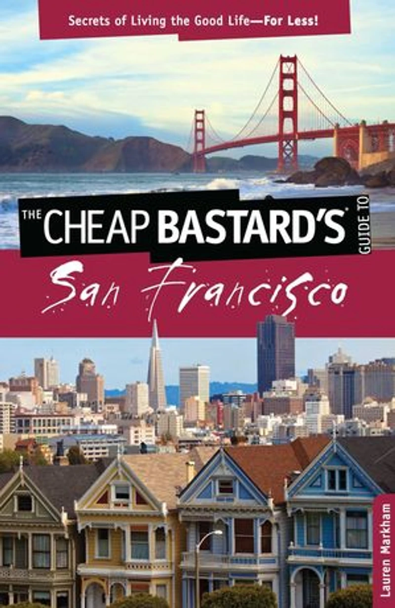 Cheap Bastard's® Guide to San Francisco: Secrets Of Living The Good Life--For Less!