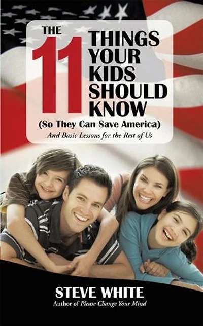 The 11 Things Your Kids Should Know (so They Can Save America): And Basic Lessons For Rest Of Us