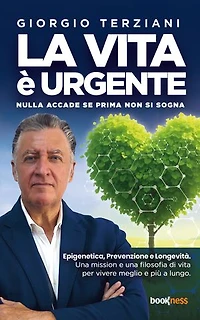 LA VITA È URGENTE Nulla accade se prima non si sogna: Epigenetica, Prevenzione e Longevità. Una mission e una filosofia di vita per vivere meglio e più a lungo.