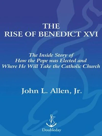 the Rise of Benedict XVI: Inside Story How Pope was Elected and Where He Will Take CatholicChurch