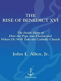 the Rise of Benedict XVI: Inside Story How Pope was Elected and Where He Will Take CatholicChurch