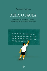 Aula o jaula: La Escuela en tiempos convulsos. Reflexiones de un profesor vocacional