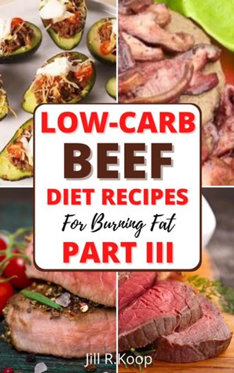 Low-Carb Beef Diet Recipes For Busring Fat Part III: 50 Diabetics Recipes Low Carb Diet Recipes Breakfast, Lunch and Dinner Meals for Beginners Healthy Lifestyle Weight Loss Meal Prep