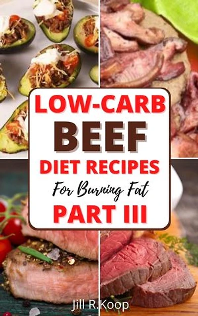 Low-Carb Beef Diet Recipes For Busring Fat Part III: 50 Diabetics Recipes Low Carb Diet Recipes Breakfast, Lunch and Dinner Meals for Beginners Healthy Lifestyle Weight Loss Meal Prep