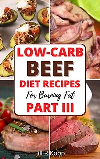 Low-Carb Beef Diet Recipes For Busring Fat Part III: 50 Diabetics Recipes Low Carb Diet Recipes Breakfast, Lunch and Dinner Meals for Beginners Healthy Lifestyle Weight Loss Meal Prep