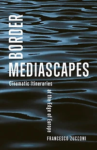 Border Mediascapes: Cinematic Itineraries at the Edge of Europe