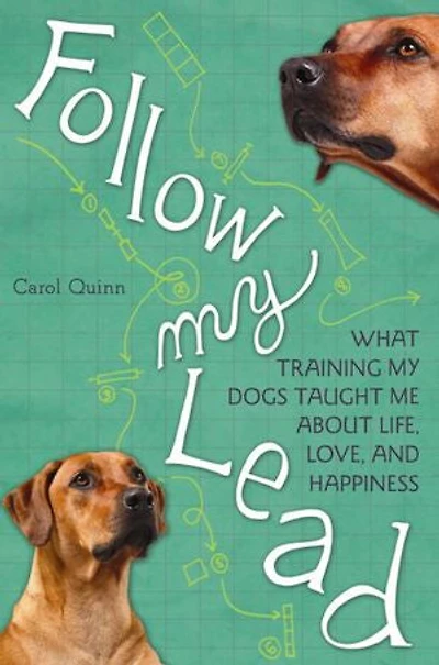 Follow My Lead: What Training Dogs Taught Me about Life, Love, and Happiness