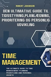 Den Ultimative Guide til Tidsstyring, Planlægning, Prioritering og Personlig Udvikling