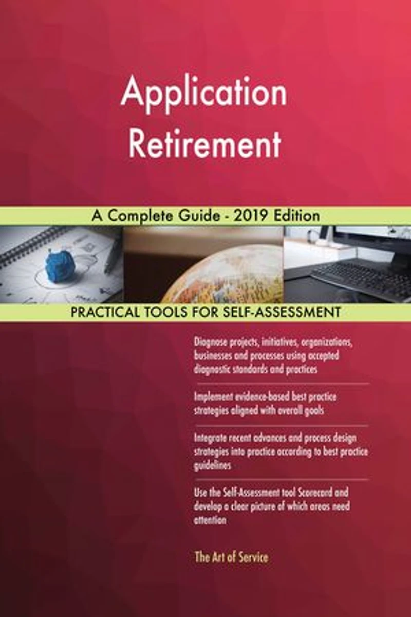 Application Retirement A Complete Guide - 2019 Edition