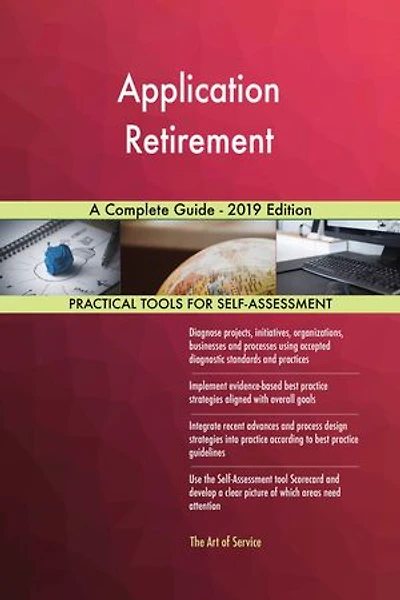 Application Retirement A Complete Guide - 2019 Edition