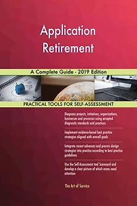 Application Retirement A Complete Guide - 2019 Edition