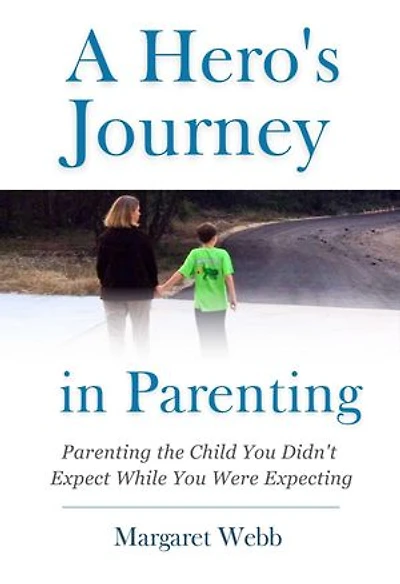 A Hero's Journey in Parenting: Parenting the Child You Didn't Expect While You Were Expecting