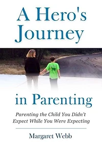 A Hero's Journey in Parenting: Parenting the Child You Didn't Expect While You Were Expecting