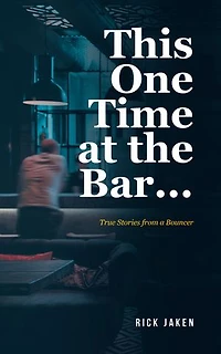 This One Time at the Bar...: True Stories from a Bouncer
