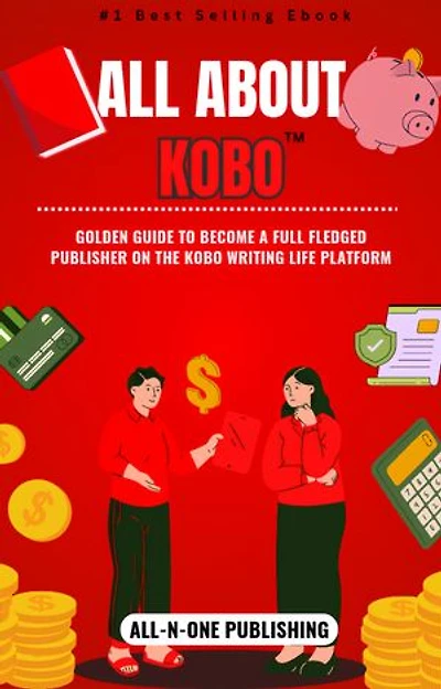 All ABOUT KOBO™: Golden Guide to become a Full Fledged Publisher on the Kobo Writing Life Platform