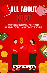 All ABOUT KOBO™: Golden Guide to become a Full Fledged Publisher on the Kobo Writing Life Platform