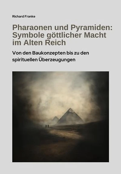 Pharaonen und Pyramiden: Symbole göttlicher Macht im Alten Reich: Von den Baukonzepten bis zu den spirituellen Überzeugungen
